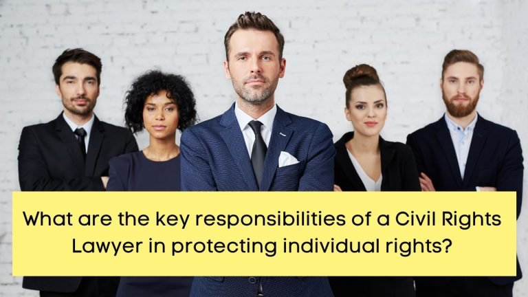 What are the key responsibilities of a Civil Rights Lawyer